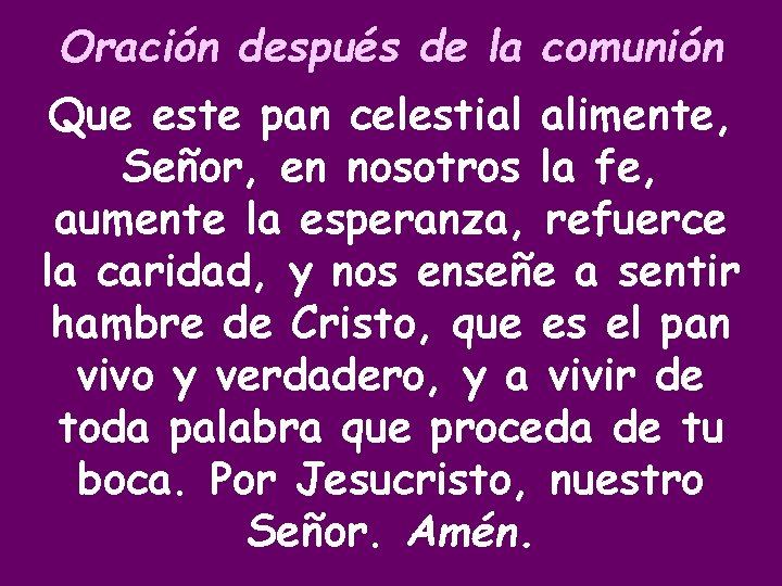 Oración después de la comunión Que este pan celestial alimente, Señor, en nosotros la