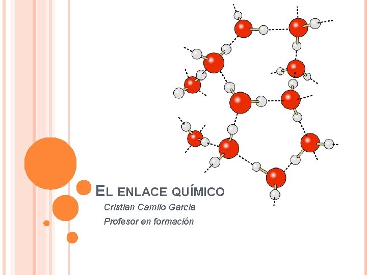 EL ENLACE QUÍMICO Cristian Camilo Garcia Profesor en formación EL ENLACE QUÍMICO Cristian Camilo Garcia Profesor en formación