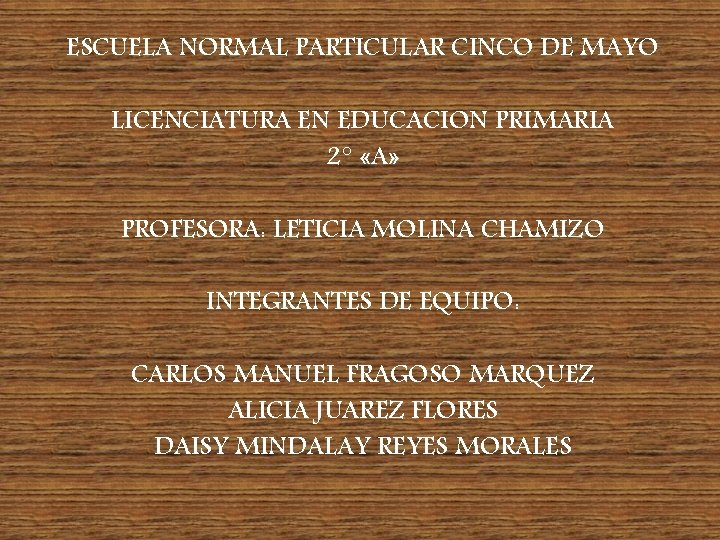 ESCUELA NORMAL PARTICULAR CINCO DE MAYO LICENCIATURA EN EDUCACION PRIMARIA 2° «A» PROFESORA: LETICIA