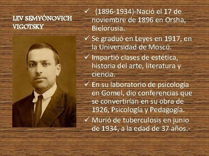 LEV SEMYÓNOVICH VIGOTSKY ü (1896 -1934)-Nació el 17 de noviembre de 1896 en Orsha,