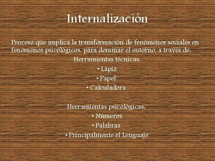 Internalización Proceso que implica la transformación de fenómenos sociales en fenómenos psicológicos, para dominar