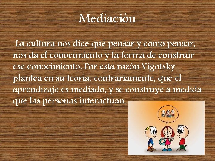 Mediación La cultura nos dice qué pensar y cómo pensar, nos da el conocimiento