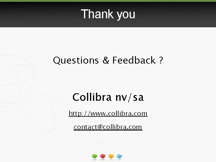 Thank you Questions & Feedback ? Collibra nv/sa http: //www. collibra. com contact@collibra. com