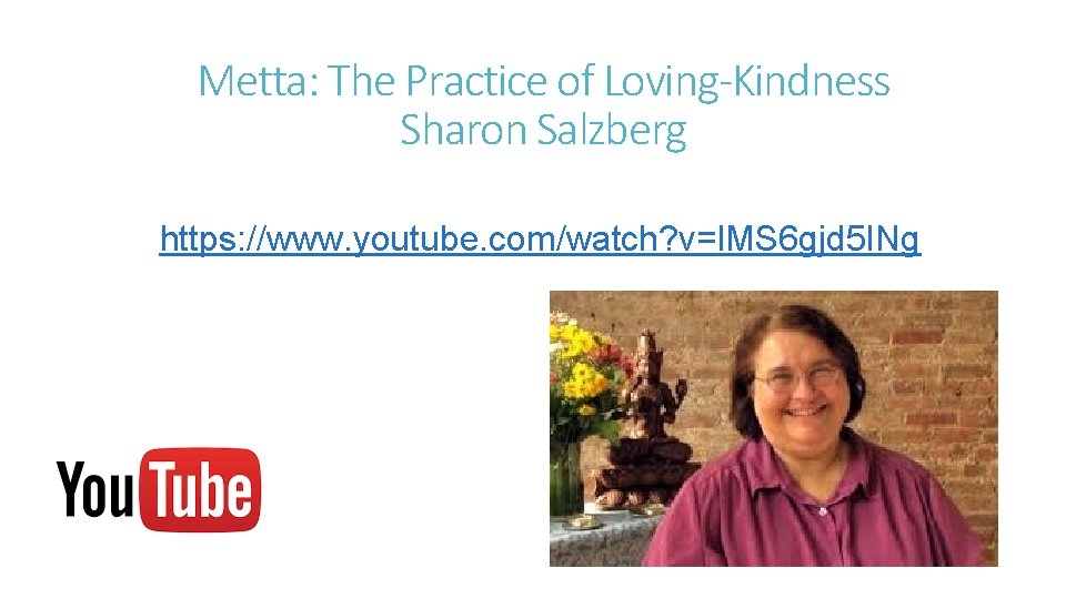Metta: The Practice of Loving-Kindness Sharon Salzberg https: //www. youtube. com/watch? v=l. MS 6