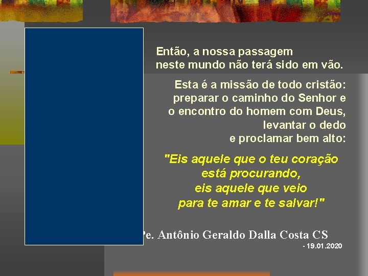 Então, a nossa passagem neste mundo não terá sido em vão. Esta é a