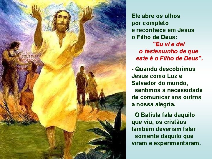 Ele abre os olhos por completo e reconhece em Jesus o Filho de Deus: