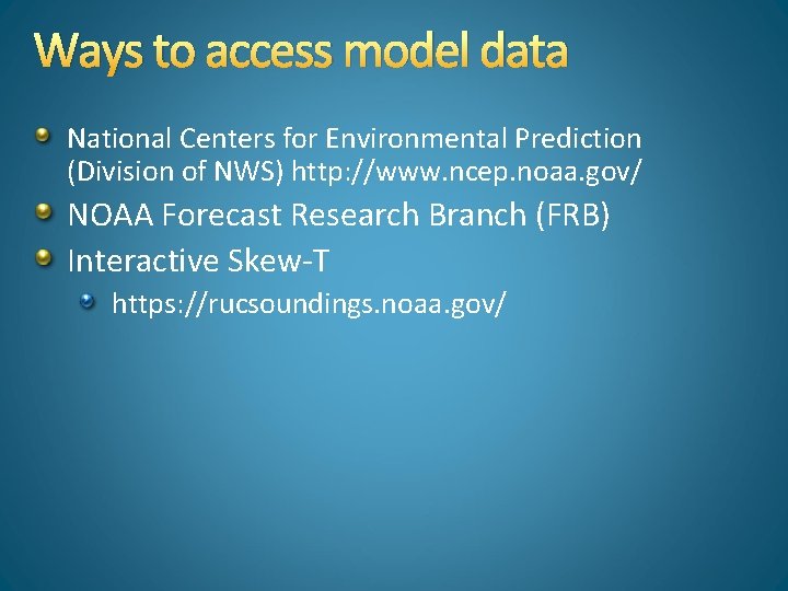 Ways to access model data National Centers for Environmental Prediction (Division of NWS) http: