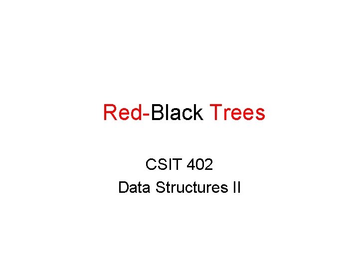 Red-Black Trees CSIT 402 Data Structures II 