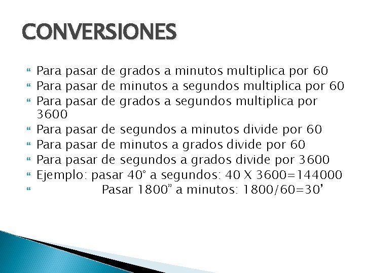 CONVERSIONES Para pasar de grados a minutos multiplica por 60 Para pasar de minutos