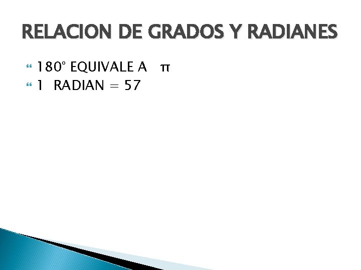 RELACION DE GRADOS Y RADIANES 180° EQUIVALE A π 1 RADIAN = 57 
