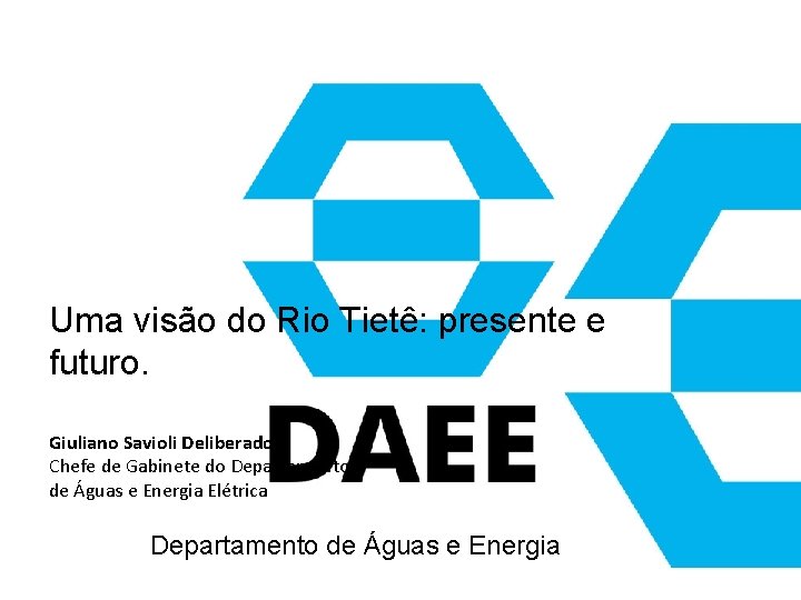 Uma visão do Rio Tietê: presente e futuro. Giuliano Savioli Deliberador Chefe de Gabinete Uma visão do Rio Tietê: presente e futuro. Giuliano Savioli Deliberador Chefe de Gabinete