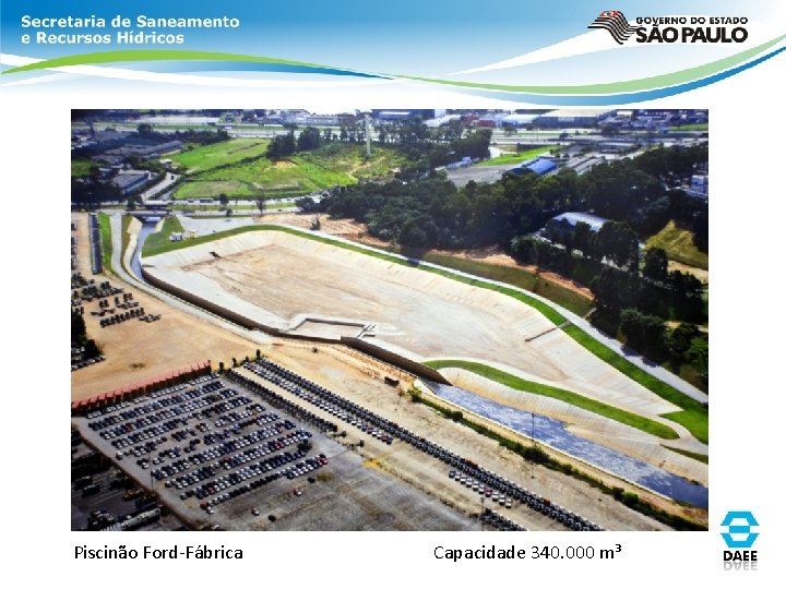 Piscinão Ford-Fábrica Capacidade 340. 000 m³ Piscinão Ford-Fábrica Capacidade 340. 000 m³