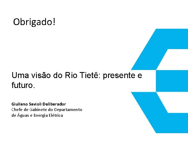 Obrigado! Uma visão do Rio Tietê: presente e futuro. Giuliano Savioli Deliberador Chefe de Obrigado! Uma visão do Rio Tietê: presente e futuro. Giuliano Savioli Deliberador Chefe de