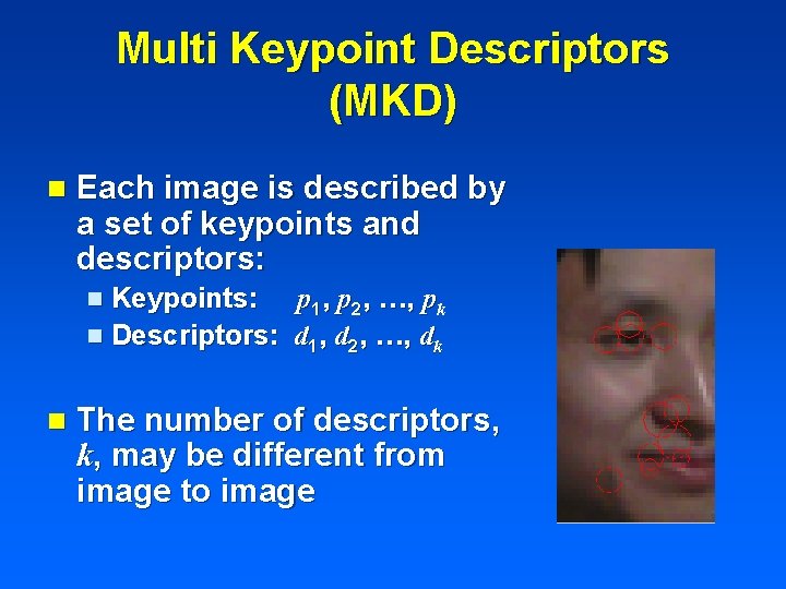 Multi Keypoint Descriptors (MKD) n Each image is described by a set of keypoints