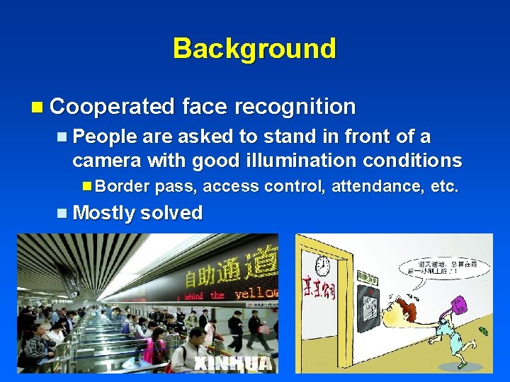 Background n Cooperated face recognition n People are asked to stand in front of