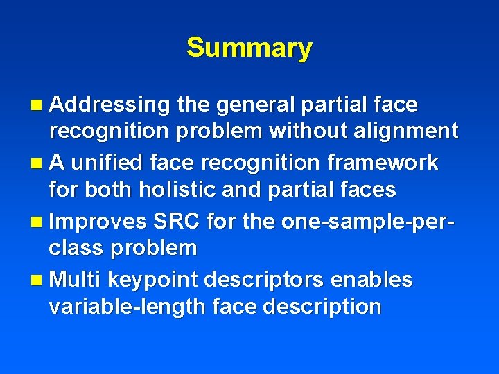 Summary n Addressing the general partial face recognition problem without alignment n A unified