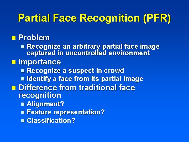 Partial Face Recognition (PFR) n Problem n Recognize an arbitrary partial face image captured