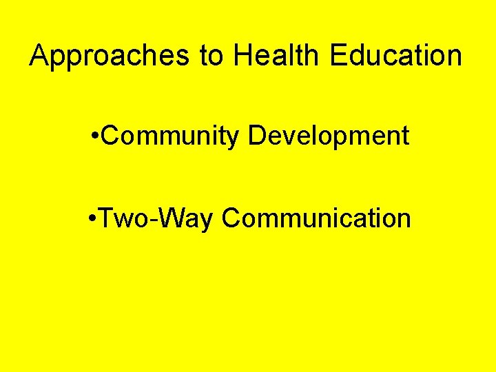 Approaches to Health Education • Community Development • Two-Way Communication 