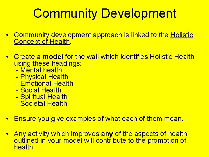 Community Development • Community development approach is linked to the Holistic Concept of Health.