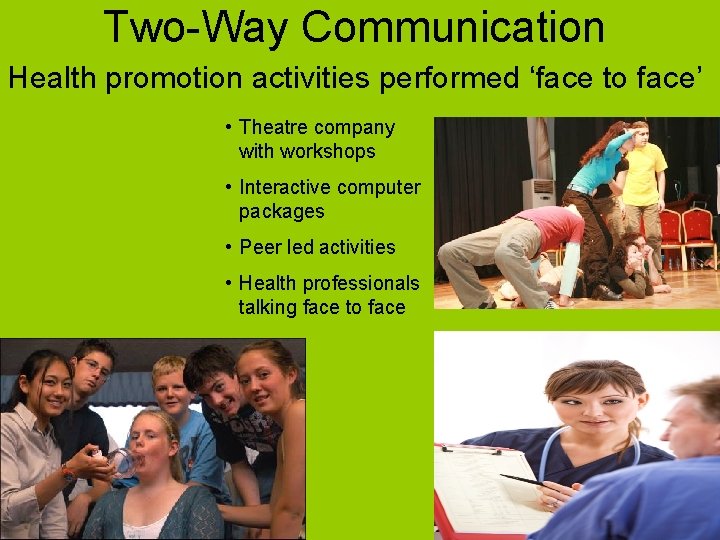 Two-Way Communication Health promotion activities performed ‘face to face’ • Theatre company with workshops