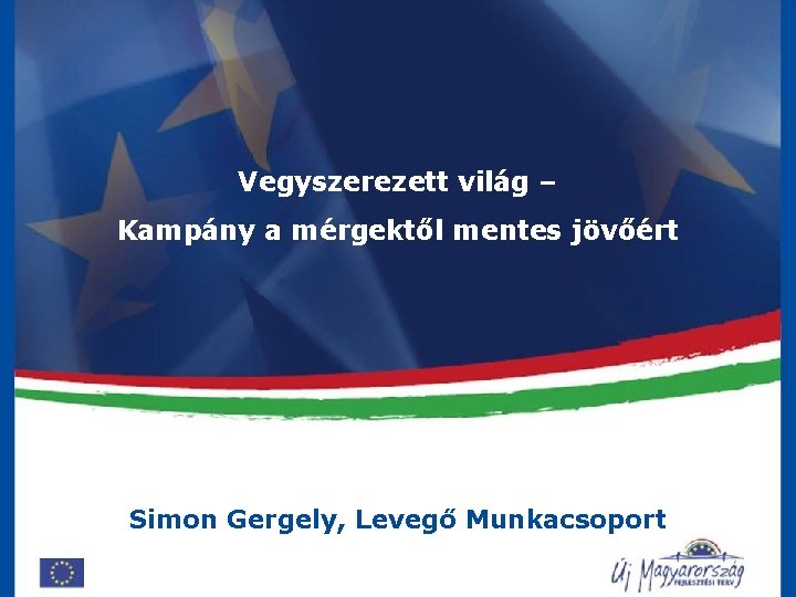 Vegyszerezett világ – Kampány a mérgektől mentes jövőért Simon Gergely, Levegő Munkacsoport 