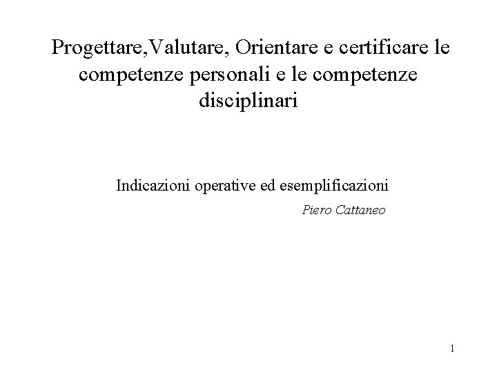  Progettare, Valutare, Orientare e certificare le competenze personali e le competenze disciplinari Indicazioni