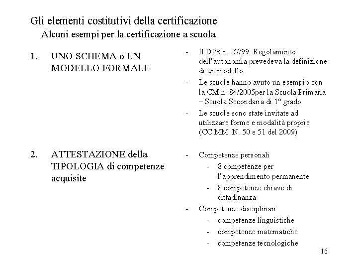 Gli elementi costitutivi della certificazione Alcuni esempi per la certificazione a scuola 1. UNO