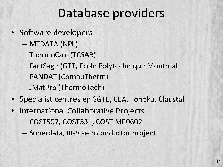 Database providers • Software developers – MTDATA (NPL) – Thermo. Calc (TCSAB) – Fact.