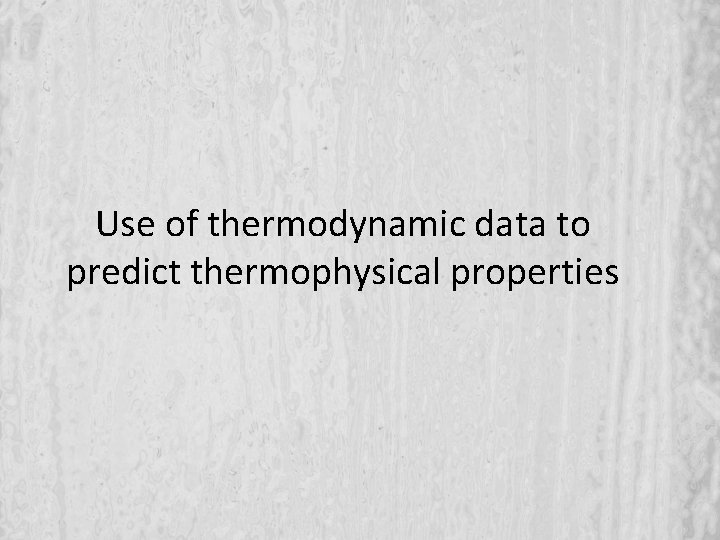 Use of thermodynamic data to predict thermophysical properties 