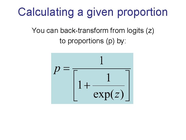 Calculating a given proportion You can back-transform from logits (z) to proportions (p) by:
