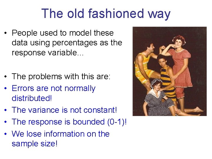 The old fashioned way • People used to model these data using percentages as