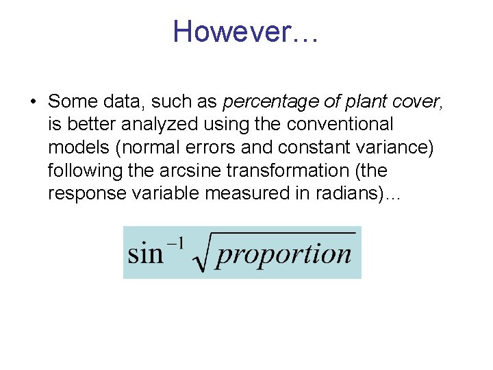 However… • Some data, such as percentage of plant cover, is better analyzed using