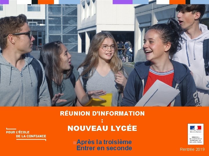 RÉUNION D’INFORMATION : NOUVEAU LYCÉE ■Après la troisième Entrer en seconde Rentrée 2019 RÉUNION D’INFORMATION : NOUVEAU LYCÉE ■Après la troisième Entrer en seconde Rentrée 2019