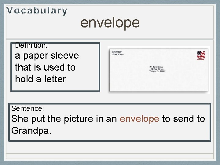 envelope Definition: a paper sleeve that is used to hold a letter Sentence: She