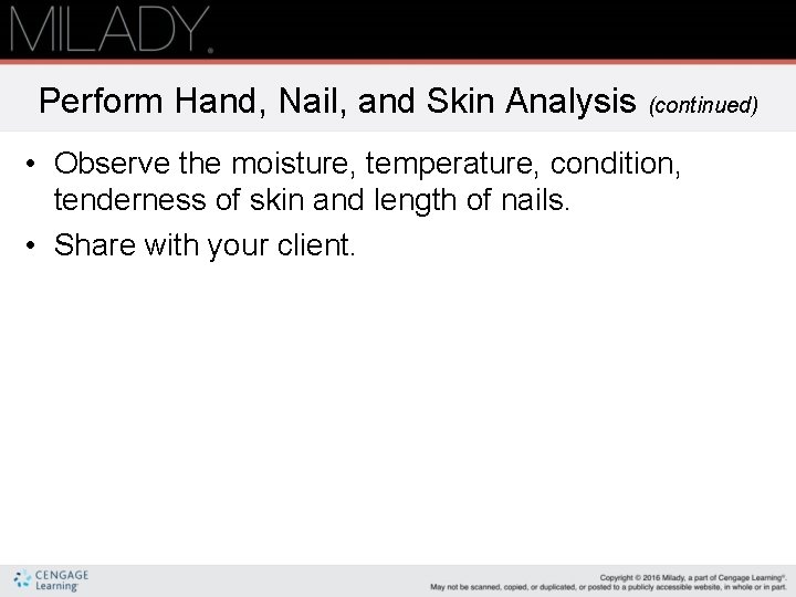 Perform Hand, Nail, and Skin Analysis (continued) • Observe the moisture, temperature, condition, tenderness