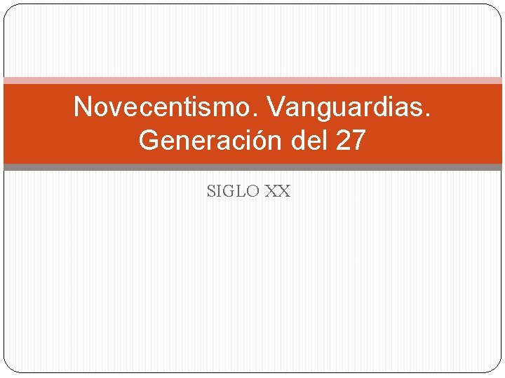 Novecentismo. Vanguardias. Generación del 27 SIGLO XX 