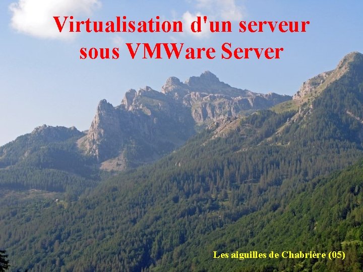 Virtualisation d'un serveur sous VMWare Server Les aiguilles de Chabrière (05) 