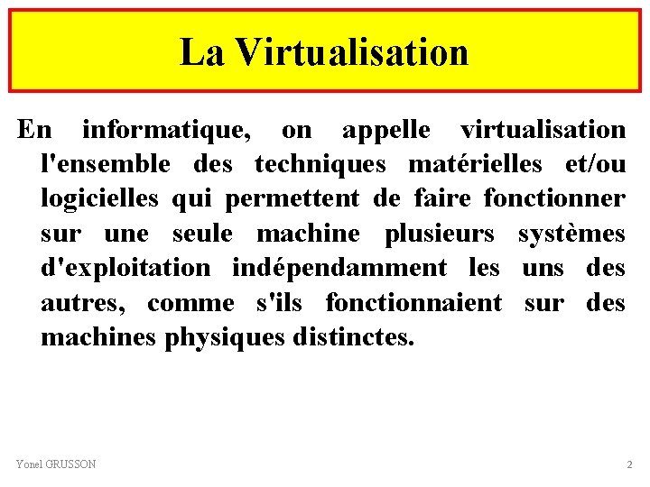 La Virtualisation En informatique, on appelle virtualisation l'ensemble des techniques matérielles et/ou logicielles qui