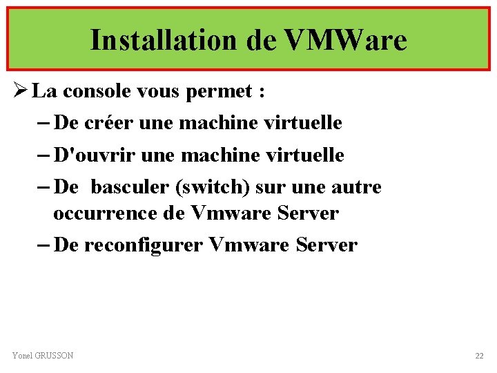 Installation de VMWare Ø La console vous permet : – De créer une machine