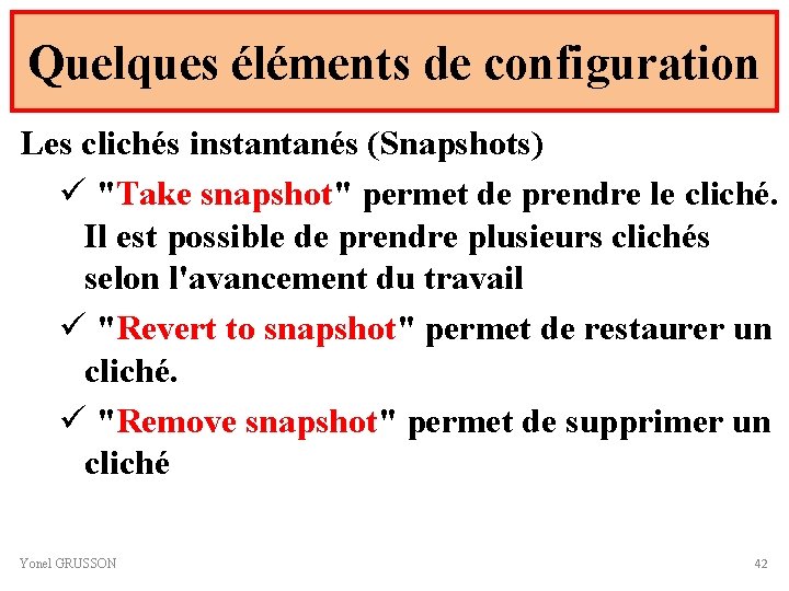 Quelques éléments de configuration Les clichés instantanés (Snapshots) ü "Take snapshot" permet de prendre