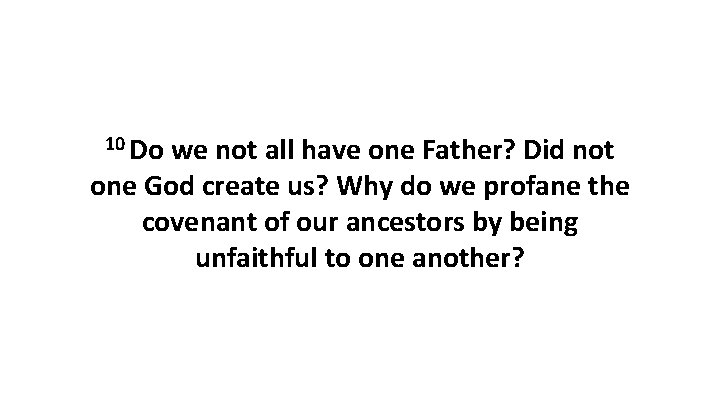 10 Do we not all have one Father? Did not one God create us?