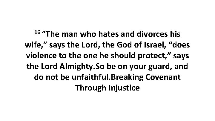 16 “The man who hates and divorces his wife, ” says the Lord, the