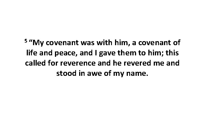 5 “My covenant was with him, a covenant of life and peace, and I