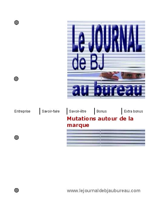 Entreprise Savoir-faire Savoir-être Bonus Extra bonus Mutations autour de la marque www. lejournaldebjaubureau. com