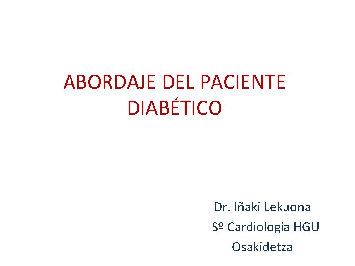 ABORDAJE DEL PACIENTE DIABÉTICO Dr. Iñaki Lekuona Sº Cardiología HGU Osakidetza 