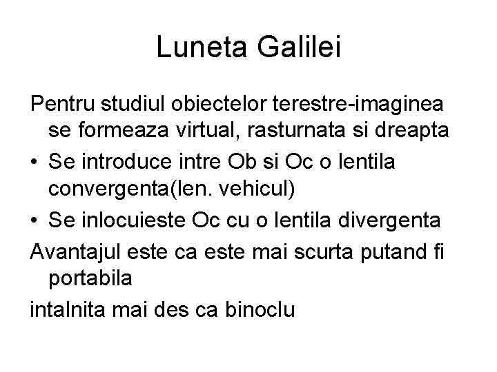 Luneta Galilei Pentru studiul obiectelor terestre-imaginea se formeaza virtual, rasturnata si dreapta • Se