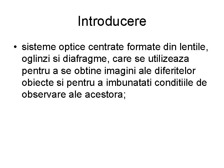 Introducere • sisteme optice centrate formate din lentile, oglinzi si diafragme, care se utilizeaza