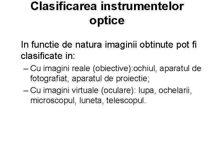 Clasificarea instrumentelor optice In functie de natura imaginii obtinute pot fi clasificate in: –
