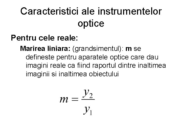 Caracteristici ale instrumentelor optice Pentru cele reale: Marirea liniara: (grandsimentul): m se defineste pentru