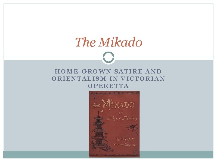 The Mikado HOME-GROWN SATIRE AND ORIENTALISM IN VICTORIAN OPERETTA 